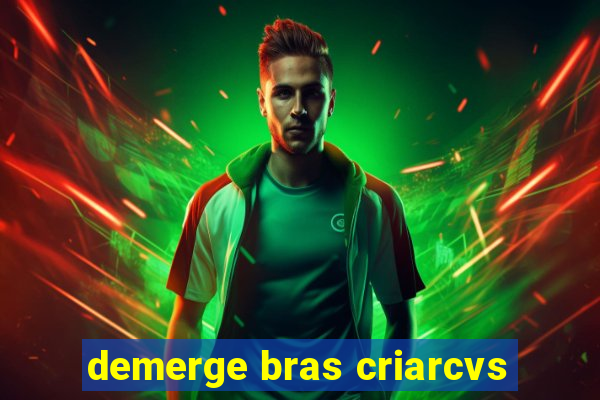 demerge bras criarcvs